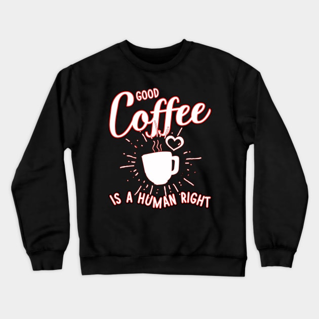 Good coffee is a human right Crewneck Sweatshirt by bougieFire